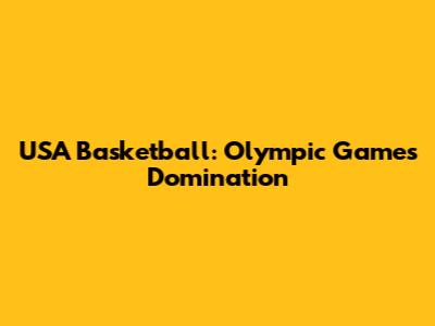 USA Basketball: Olympic Games Domination