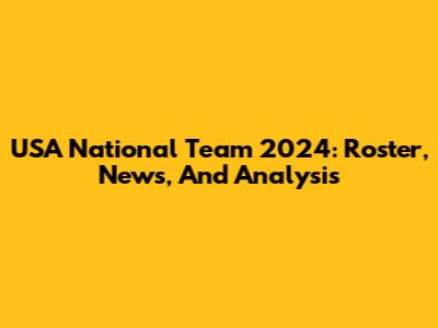 USA National Team 2024: Roster, News, And Analysis