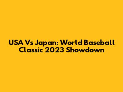 USA Vs Japan: World Baseball Classic 2023 Showdown