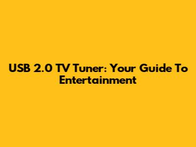 USB 2.0 TV Tuner: Your Guide To Entertainment