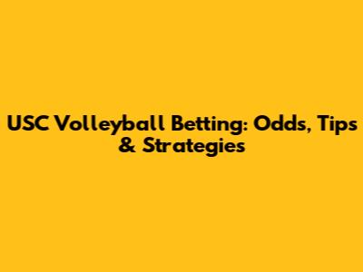 USC Volleyball Betting: Odds, Tips & Strategies
