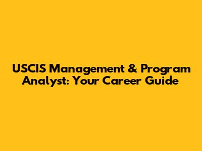 USCIS Management & Program Analyst: Your Career Guide