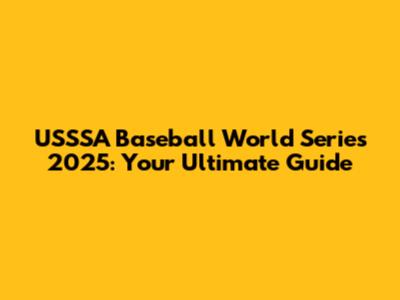 USSSA Baseball World Series 2025: Your Ultimate Guide