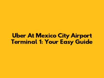 Uber At Mexico City Airport Terminal 1: Your Easy Guide