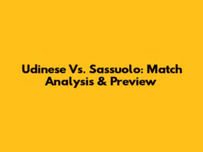 Udinese Vs. Sassuolo: Match Analysis & Preview