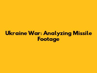 Ukraine War: Analyzing Missile Footage