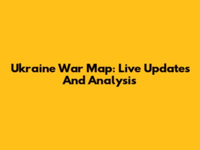 Ukraine War Map: Live Updates And Analysis