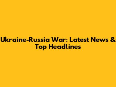 Ukraine-Russia War: Latest News & Top Headlines