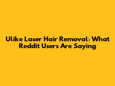 Ulike Laser Hair Removal: What Reddit Users Are Saying