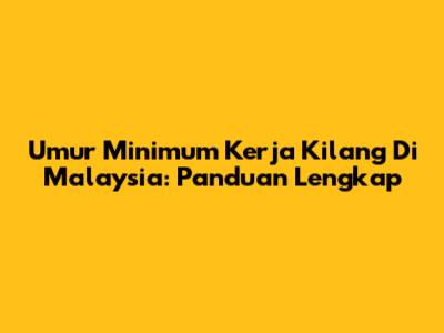 Umur Minimum Kerja Kilang Di Malaysia: Panduan Lengkap