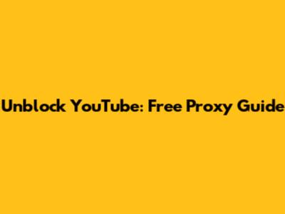 Unblock YouTube: Free Proxy Guide