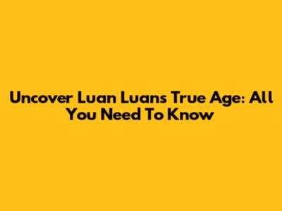 Uncover Luan Luan's True Age: All You Need To Know