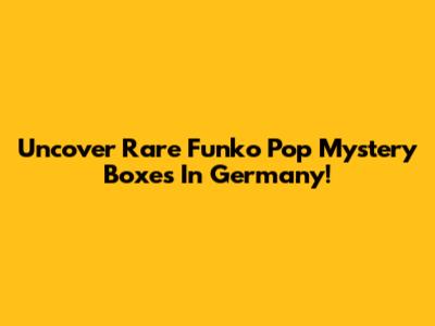Uncover Rare Funko Pop Mystery Boxes In Germany!