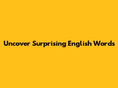 Uncover Surprising English Words
