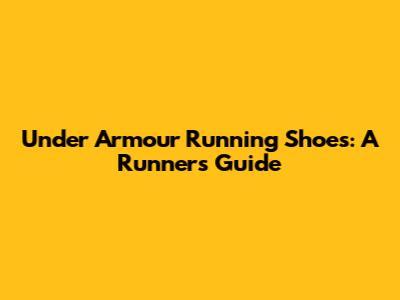 Under Armour Running Shoes: A Runner's Guide