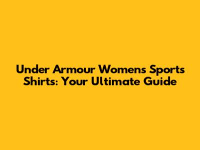 Under Armour Women's Sports Shirts: Your Ultimate Guide