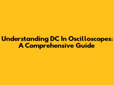 Understanding DC In Oscilloscopes: A Comprehensive Guide