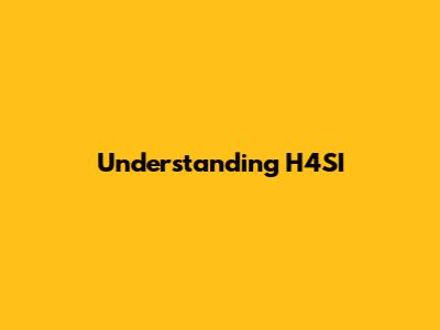 Understanding H4SI