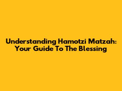 Understanding Hamotzi Matzah: Your Guide To The Blessing