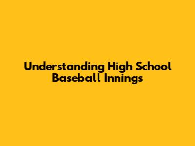 Understanding High School Baseball Innings