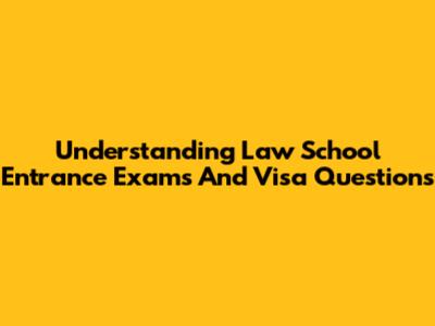 Understanding Law School Entrance Exams And Visa Questions