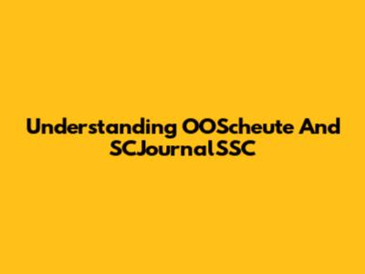 Understanding OOScheute And SCJournalSSC