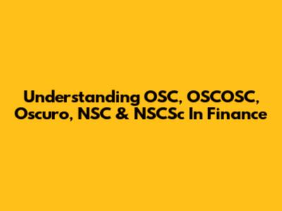 Understanding OSC, OSCOSC, Oscuro, NSC & NSCSc In Finance