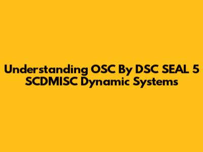Understanding OSC By DSC SEAL 5 SCDMISC Dynamic Systems