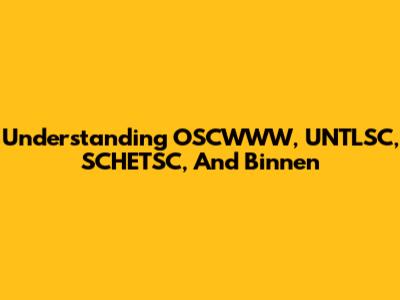 Understanding OSCWWW, UNTLSC, SCHETSC, And Binnen