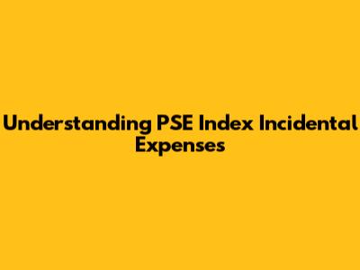Understanding PSE Index Incidental Expenses
