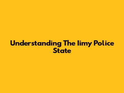 Understanding The Iimy Police State