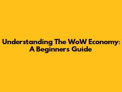 Understanding The WoW Economy: A Beginner's Guide