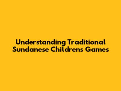 Understanding Traditional Sundanese Children's Games