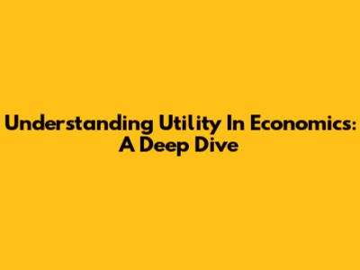 Understanding Utility In Economics: A Deep Dive