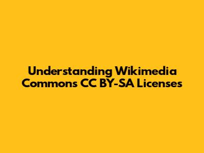 Understanding Wikimedia Commons CC BY-SA Licenses