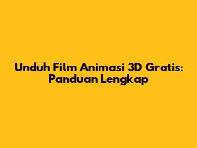 Unduh Film Animasi 3D Gratis: Panduan Lengkap