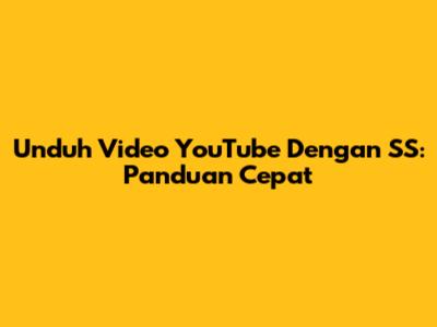 Unduh Video YouTube Dengan SS: Panduan Cepat