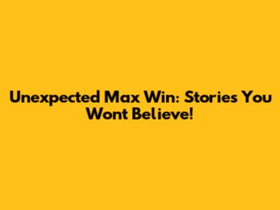 Unexpected Max Win: Stories You Won't Believe!