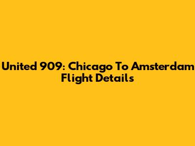 United 909: Chicago To Amsterdam Flight Details