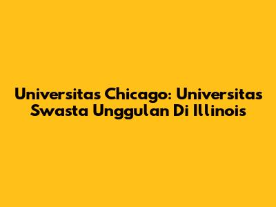 Universitas Chicago: Universitas Swasta Unggulan Di Illinois
