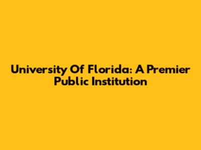 University Of Florida: A Premier Public Institution