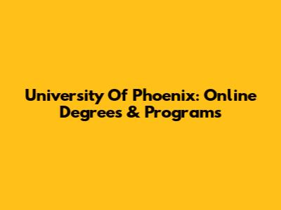 University Of Phoenix: Online Degrees & Programs