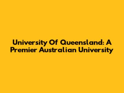 University Of Queensland: A Premier Australian University