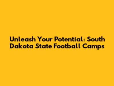 Unleash Your Potential: South Dakota State Football Camps