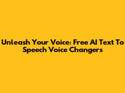 Unleash Your Voice: Free AI Text To Speech Voice Changers