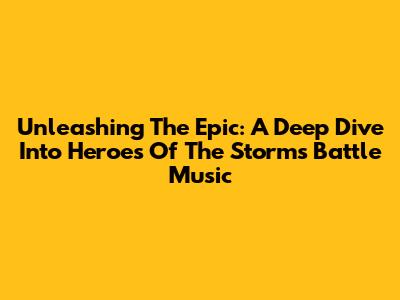 Unleashing The Epic: A Deep Dive Into Heroes Of The Storm's Battle Music