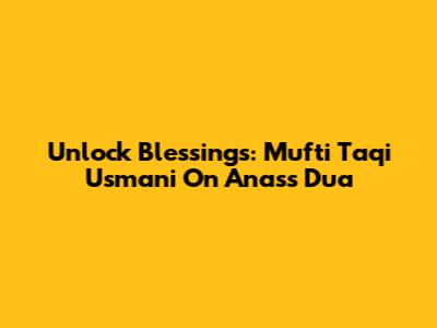 Unlock Blessings: Mufti Taqi Usmani On Anas's Dua