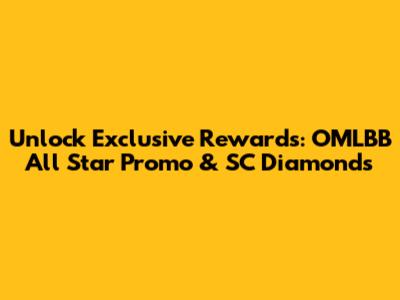 Unlock Exclusive Rewards: OMLBB All Star Promo & SC Diamonds
