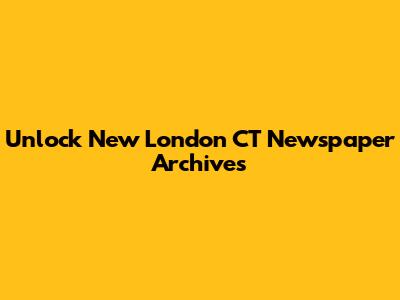 Unlock New London CT Newspaper Archives