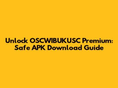 Unlock OSCWIBUKUSC Premium: Safe APK Download Guide
